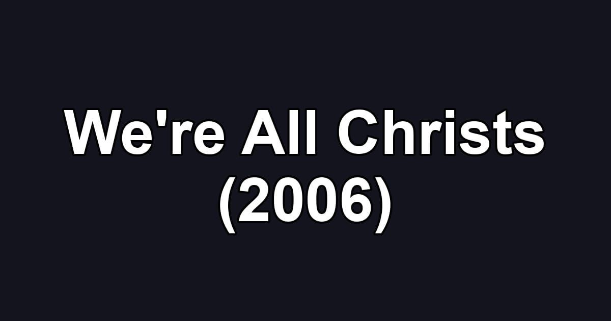 We're All Christs (2006)
