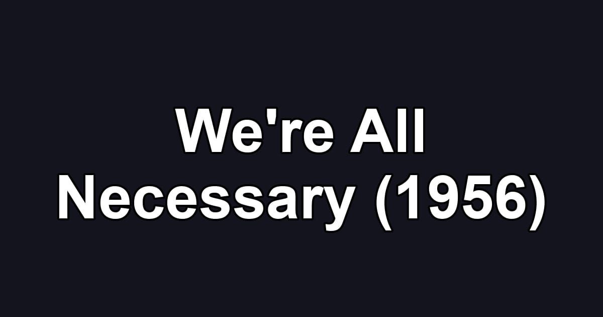 We're All Necessary (1956)