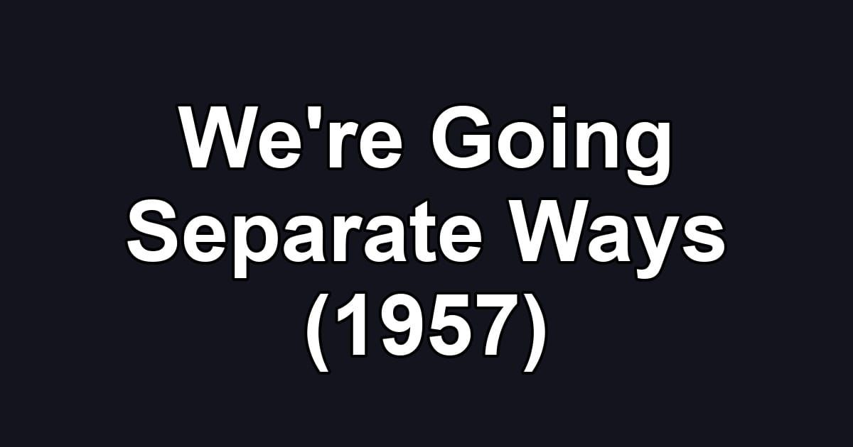 We're Going Separate Ways (1957)