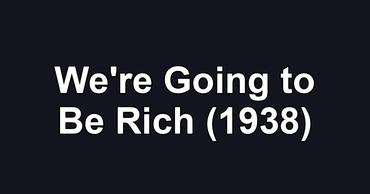 We're Going to Be Rich (1938)