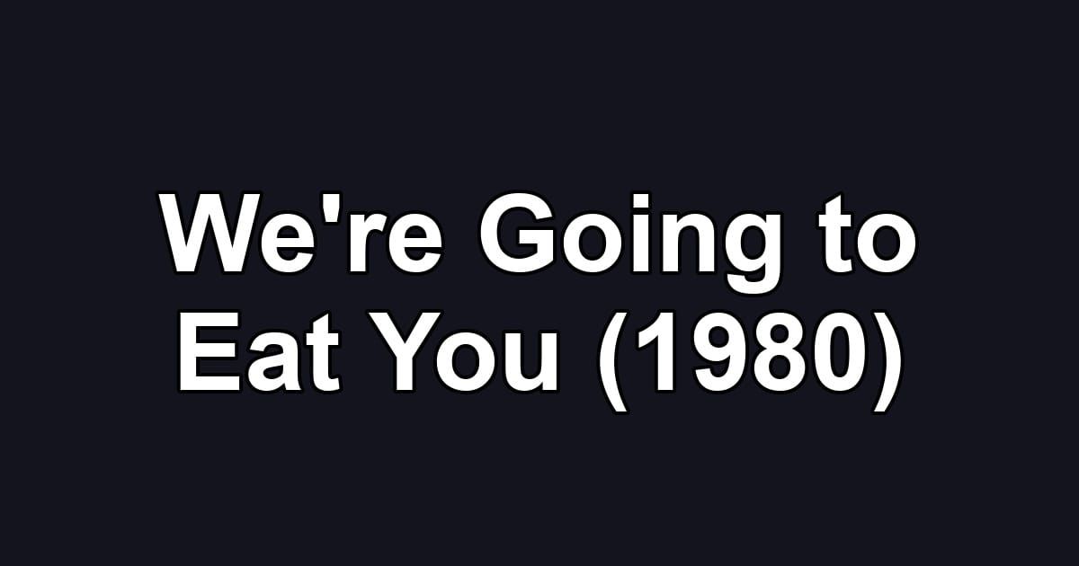 We're Going to Eat You (1980)