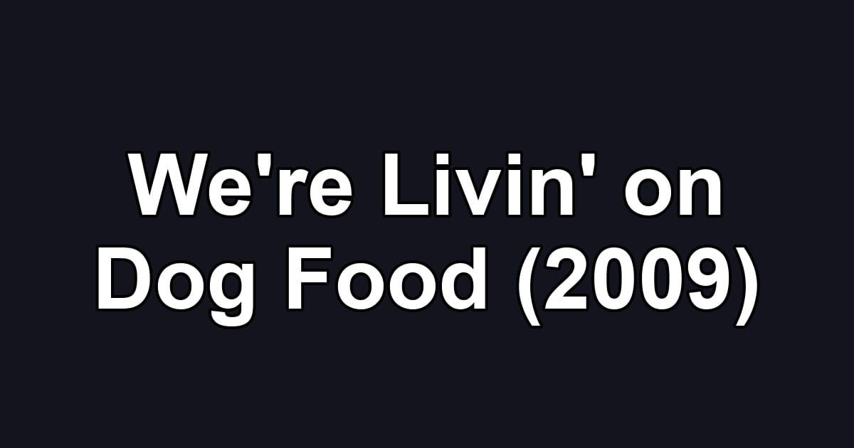 We're Livin' on Dog Food (2009)