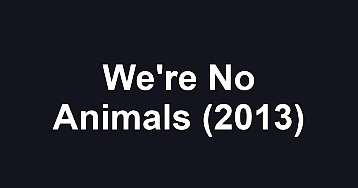 We're No Animals (2013)