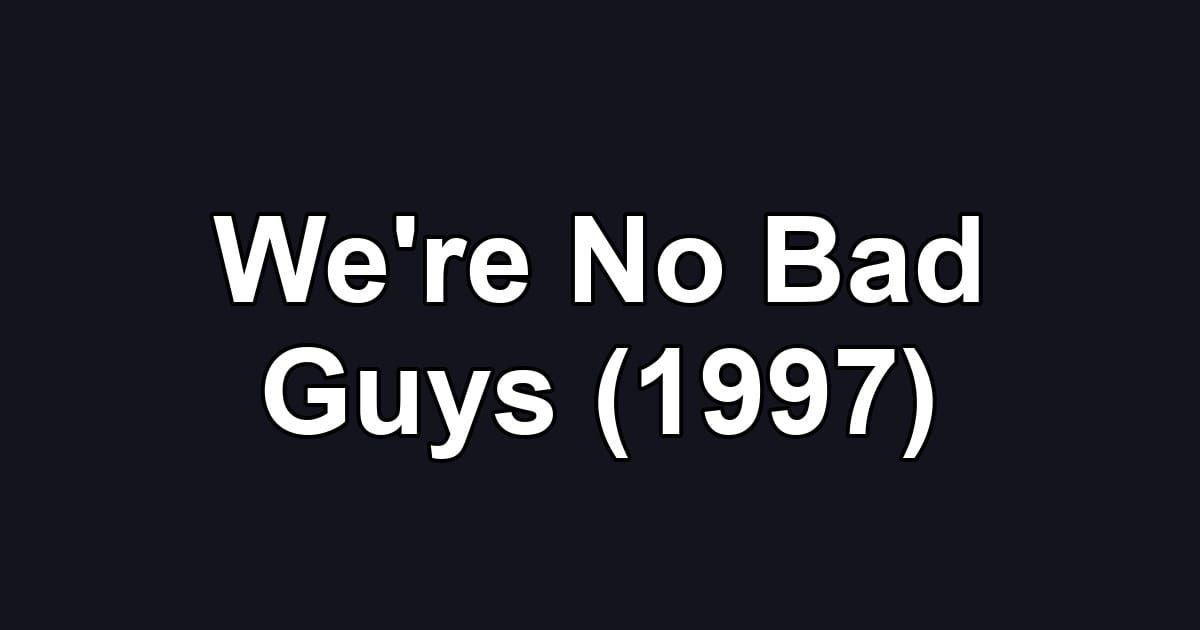 We're No Bad Guys (1997)