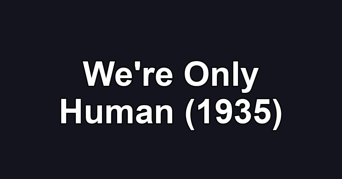 We're Only Human (1935)
