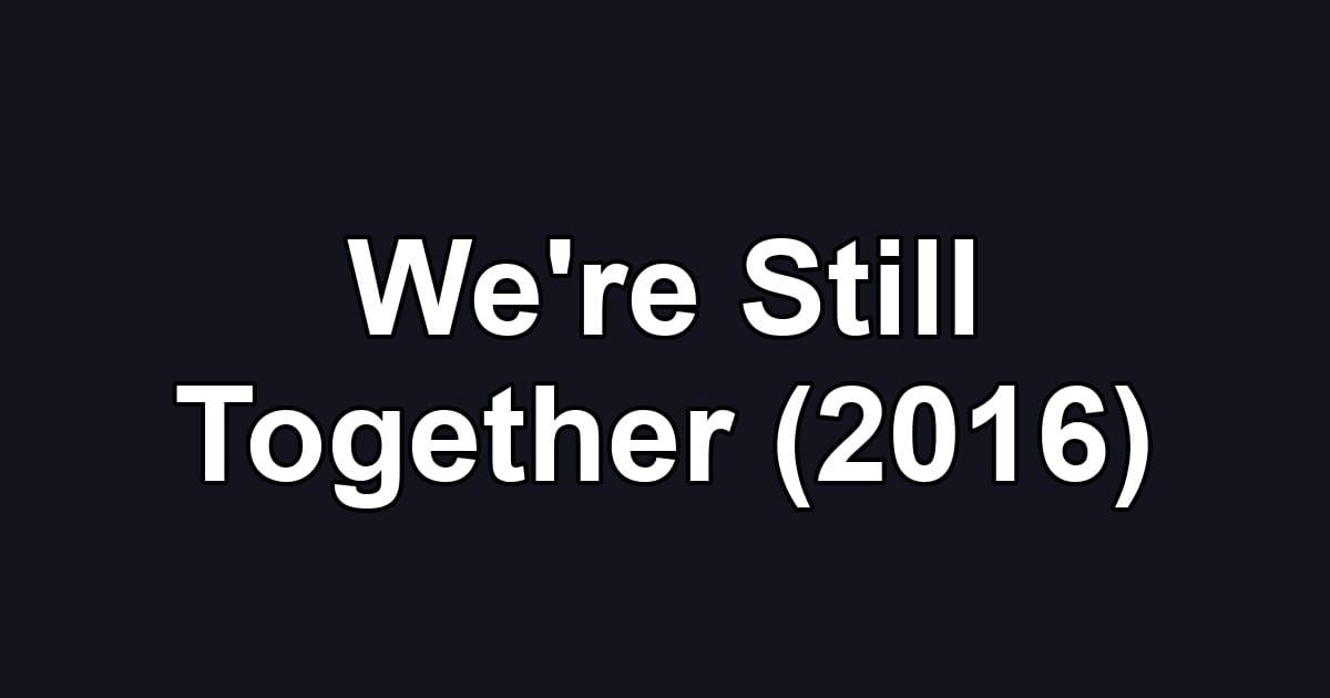 We're Still Together (2016)