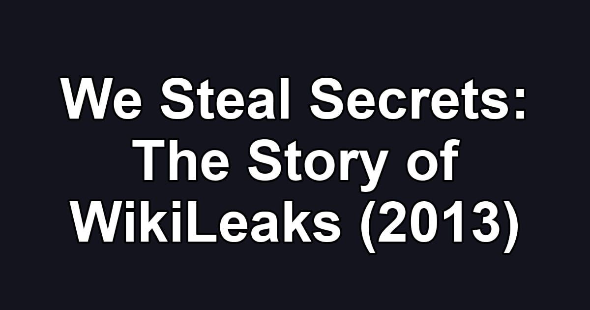 We Steal Secrets: The Story of WikiLeaks (2013)