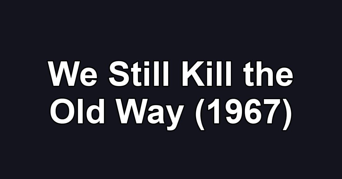 We Still Kill the Old Way (1967)