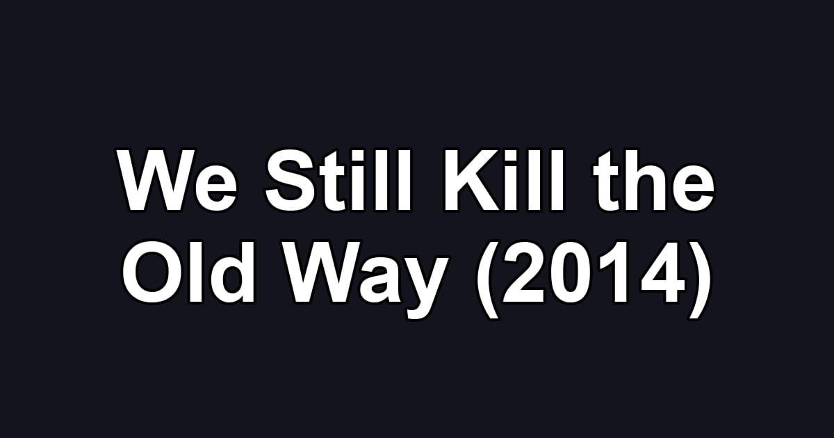 We Still Kill the Old Way (2014)