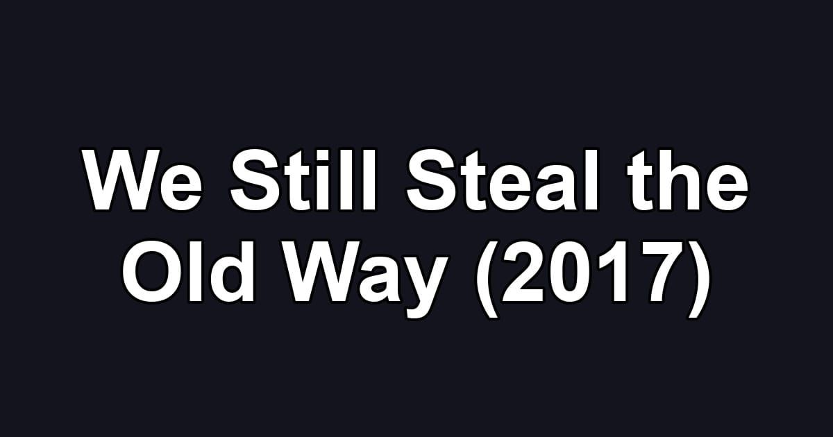 We Still Steal the Old Way (2017)