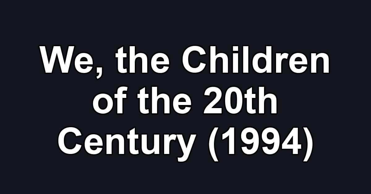 We, the Children of the 20th Century (1994)