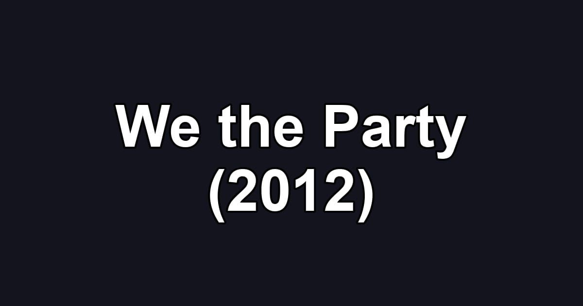 We the Party (2012)