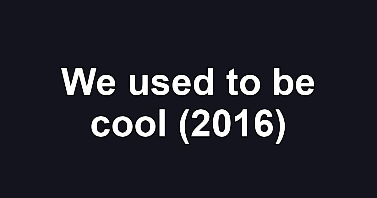 We used to be cool (2016)
