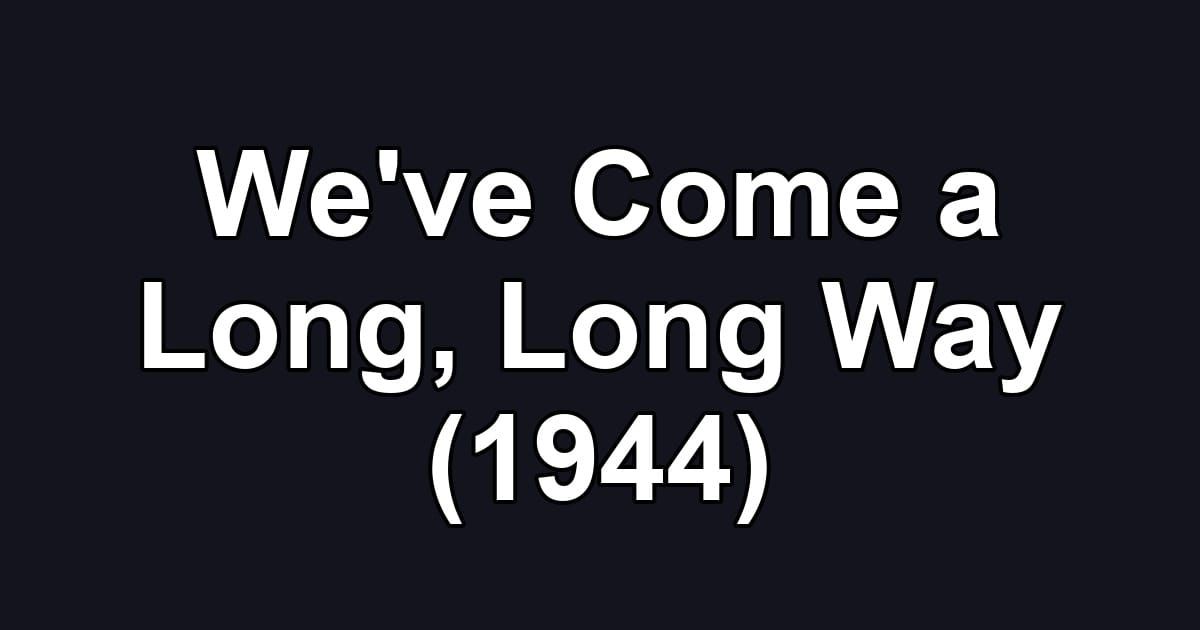 We've Come a Long, Long Way (1944)