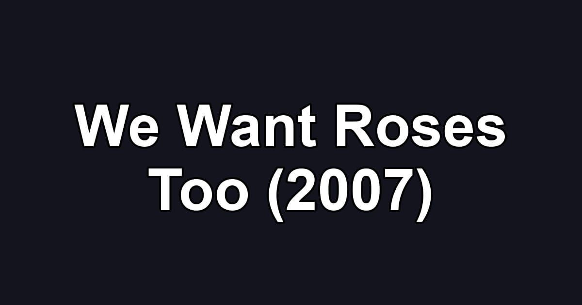 We Want Roses Too (2007)