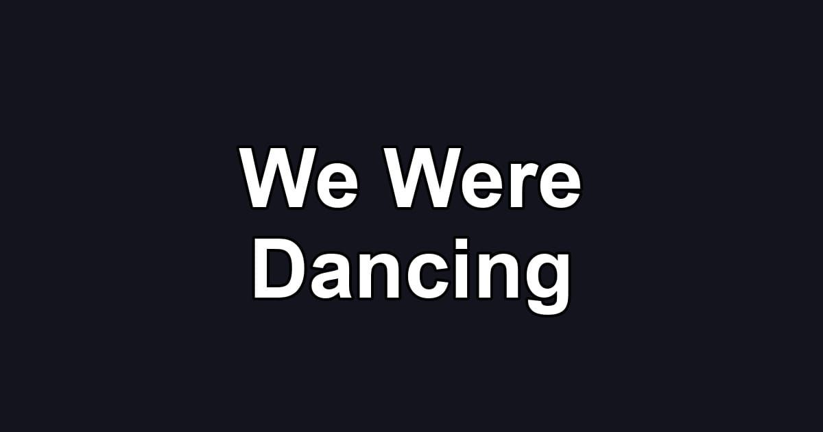 We Were Dancing