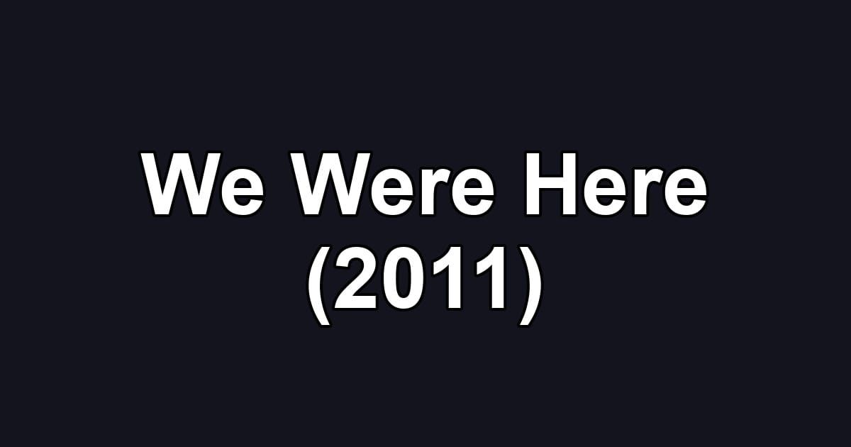 We Were Here (2011)
