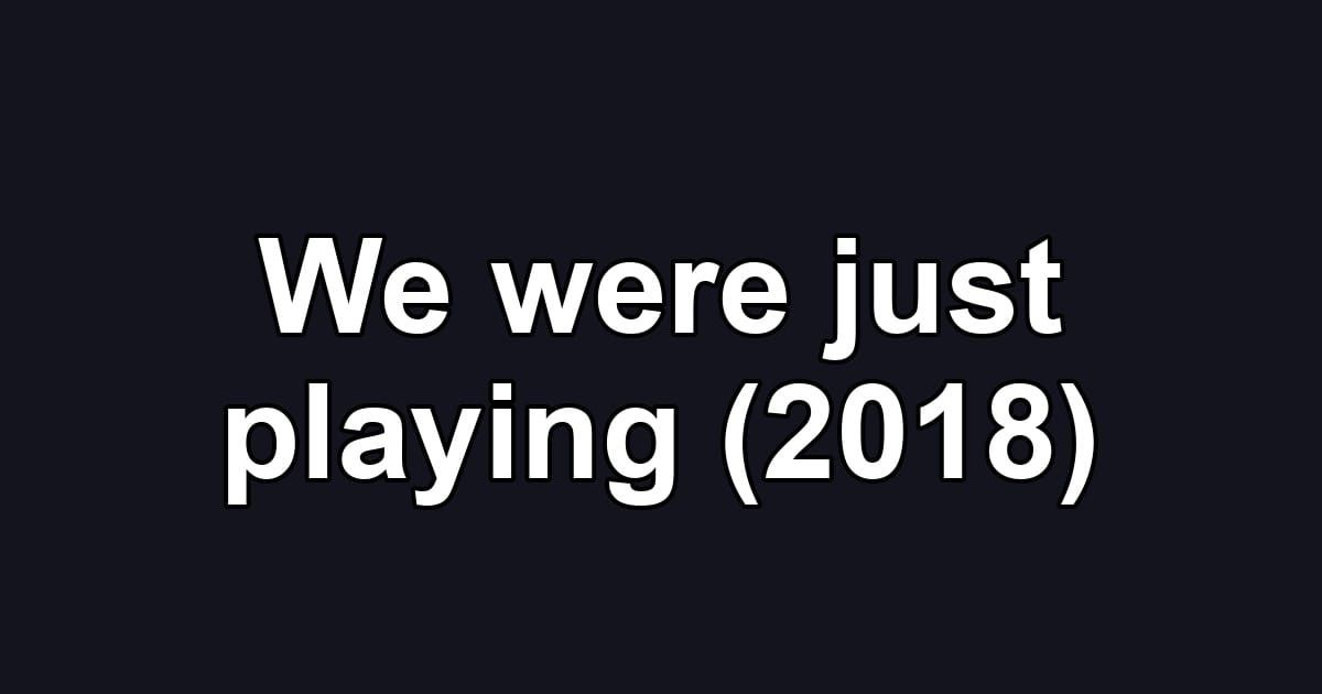 We were just playing (2018)