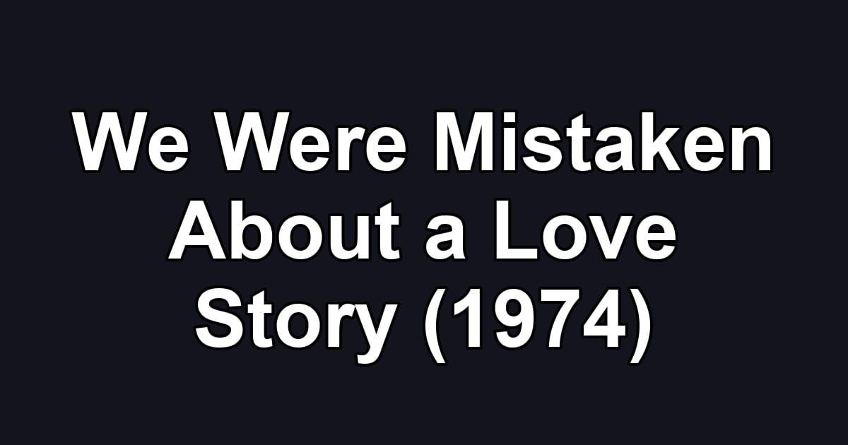 We Were Mistaken About a Love Story (1974)
