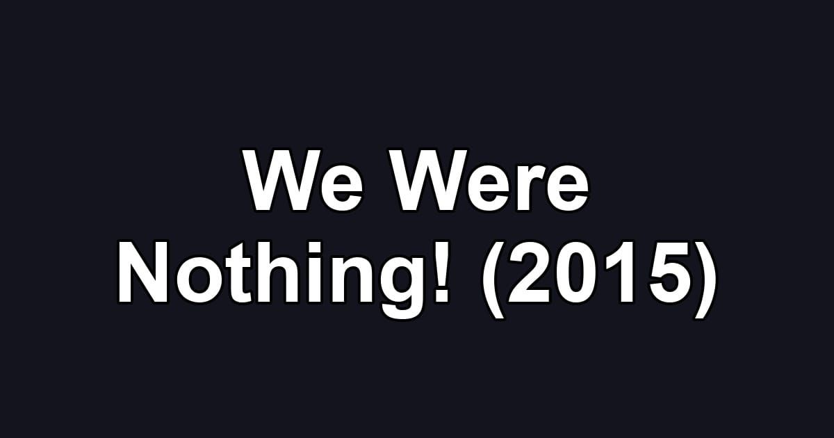 We Were Nothing! (2015)