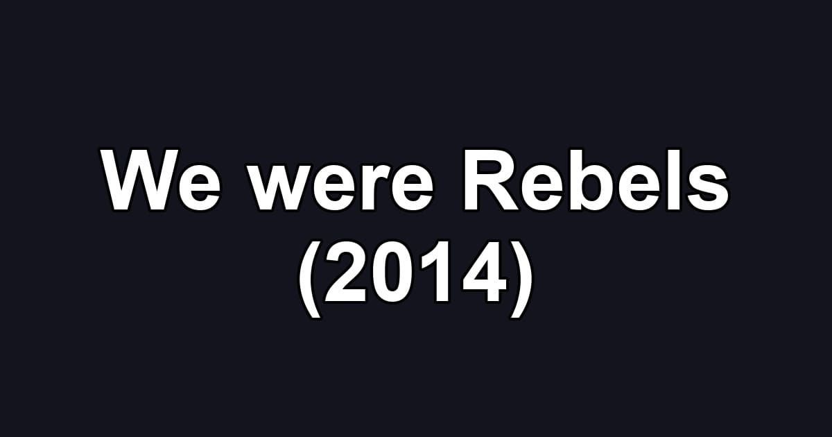 We were Rebels (2014)