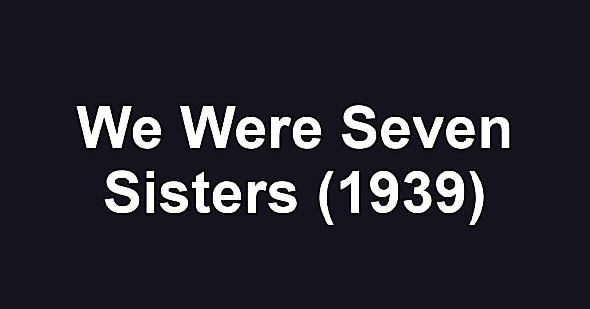 We Were Seven Sisters (1939)