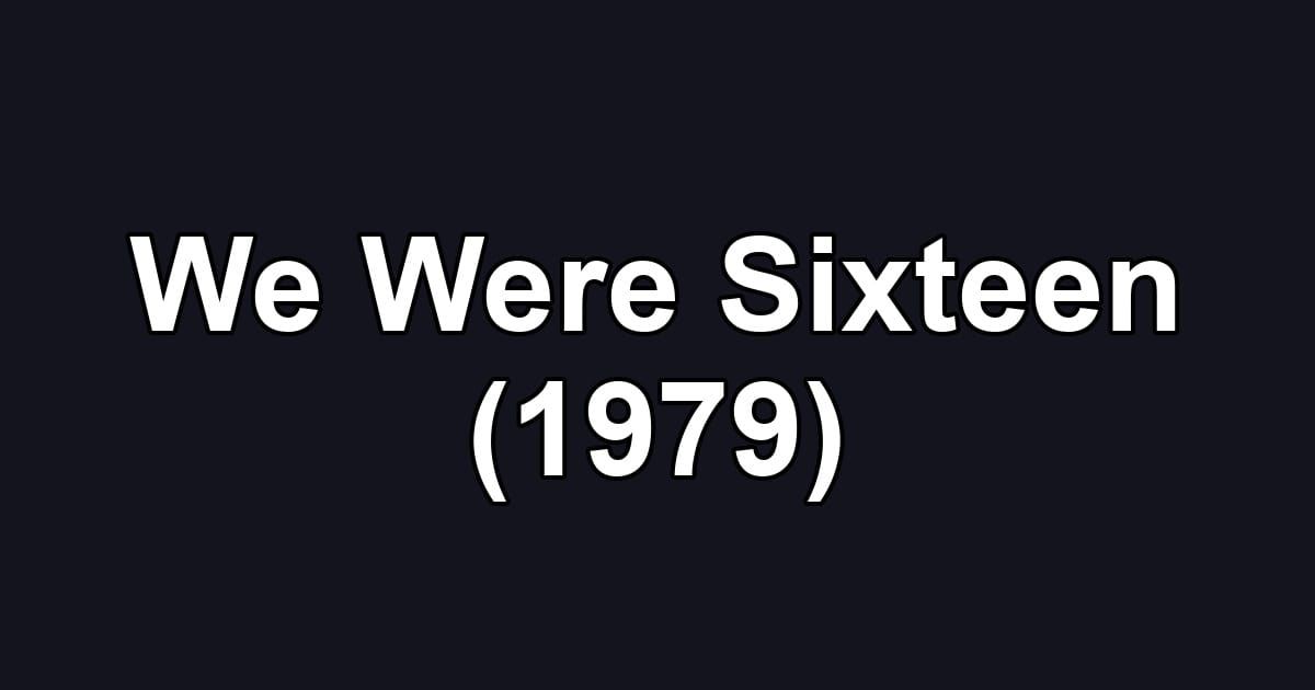 We Were Sixteen (1979)
