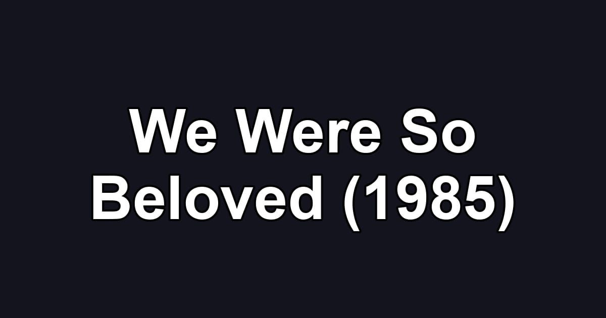 We Were So Beloved (1985)