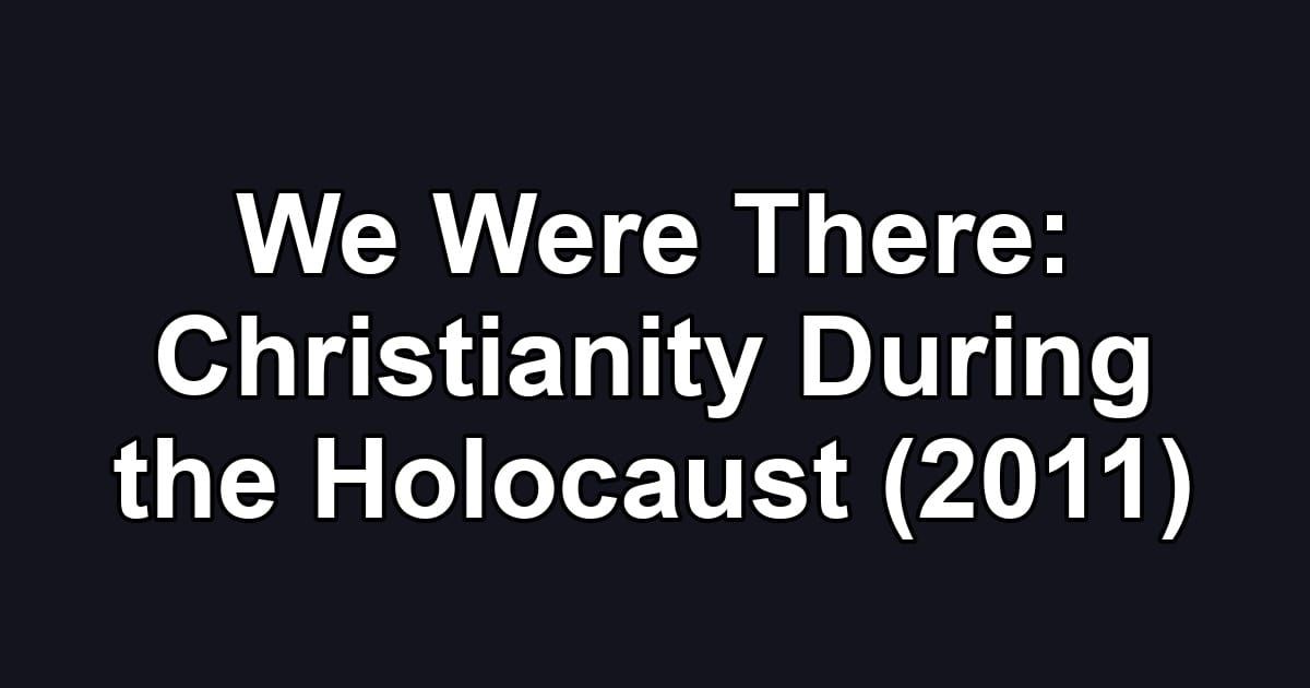 We Were There: Christianity During the Holocaust (2011)