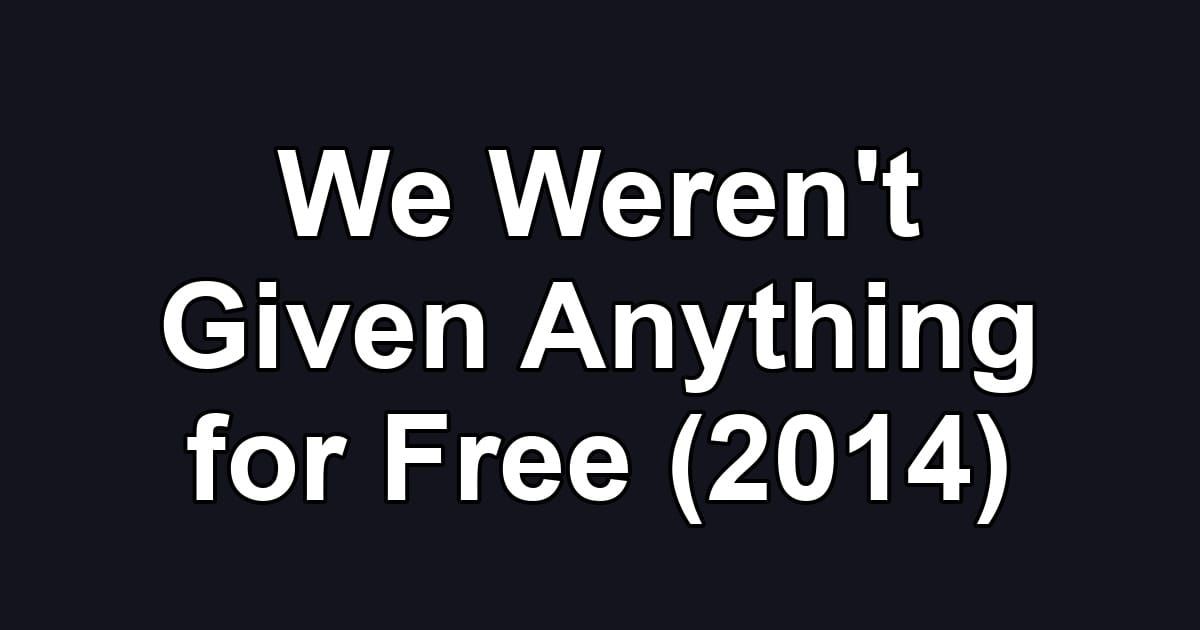 We Weren't Given Anything for Free (2014)