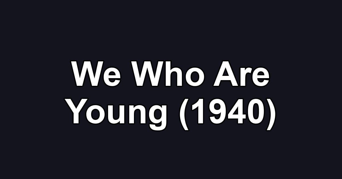 We Who Are Young (1940)