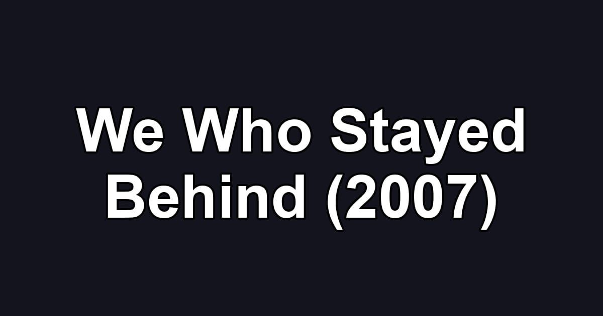 We Who Stayed Behind (2007)