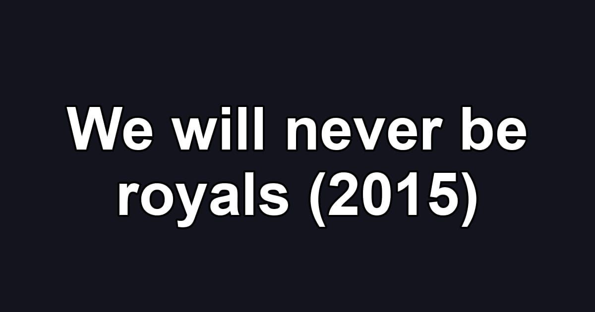We will never be royals (2015)