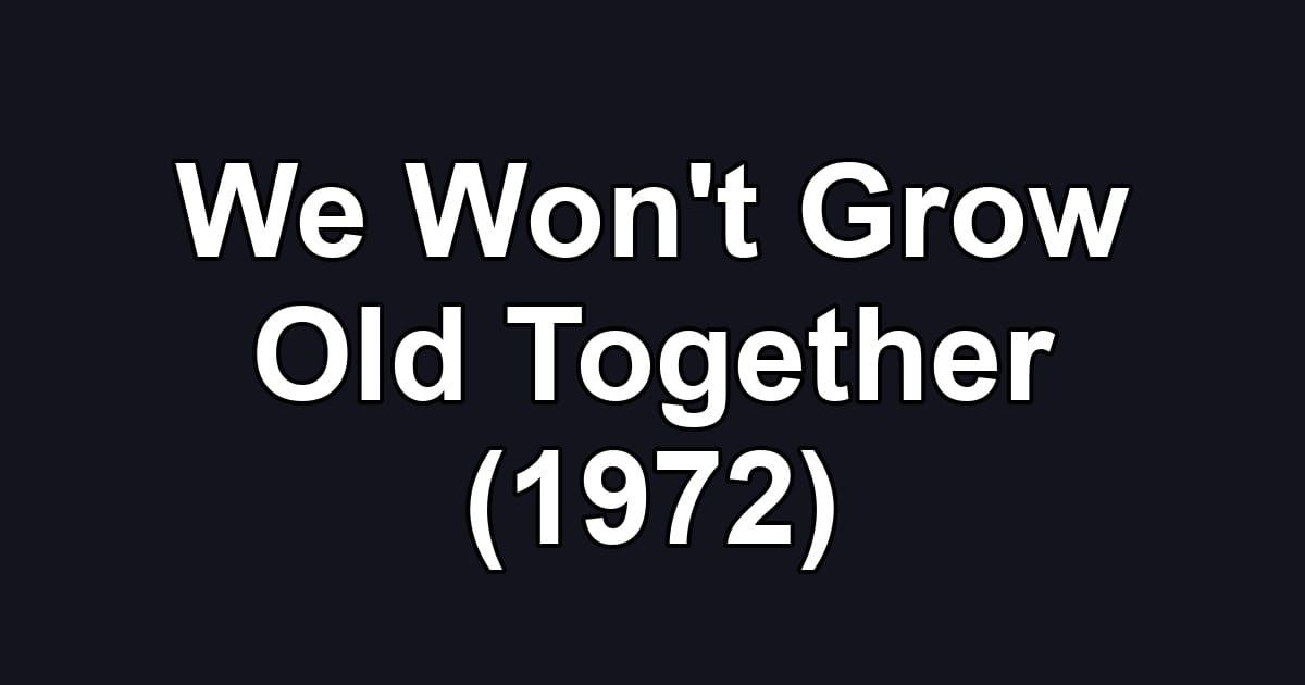 We Won't Grow Old Together (1972)
