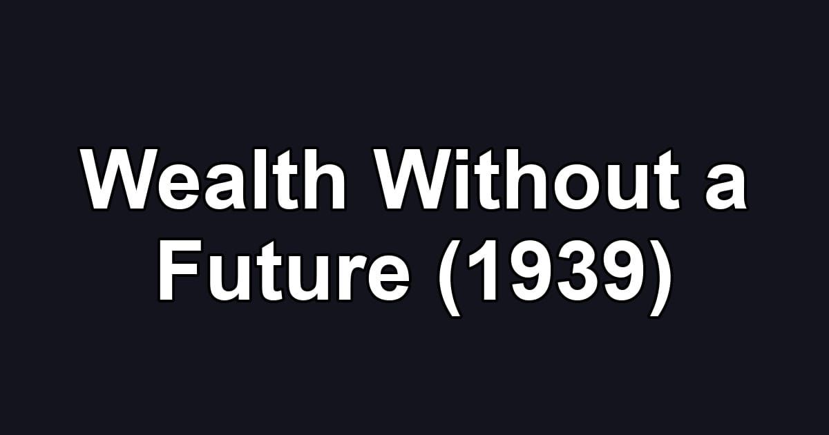Wealth Without a Future (1939)