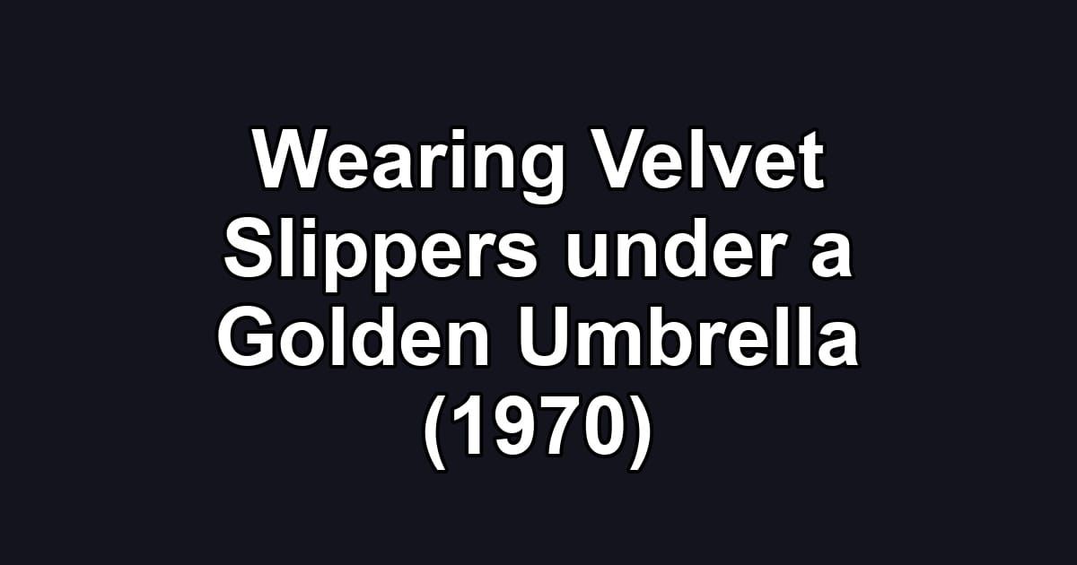 Wearing Velvet Slippers under a Golden Umbrella (1970)
