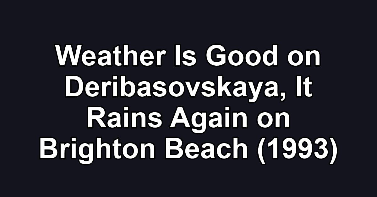 Weather Is Good on Deribasovskaya, It Rains Again on Brighton Beach (1993)