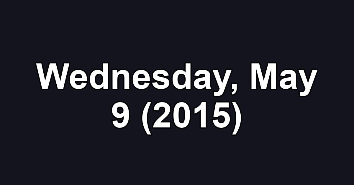 Wednesday, May 9 (2015)