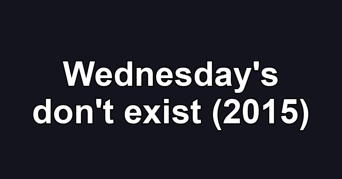 Wednesday's don't exist (2015)