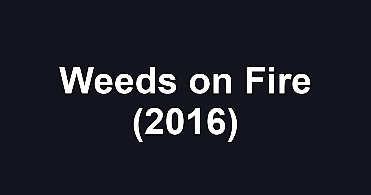 Weeds on Fire (2016)