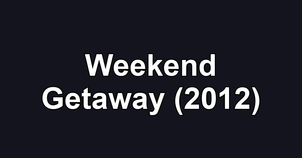 Weekend Getaway (2012)
