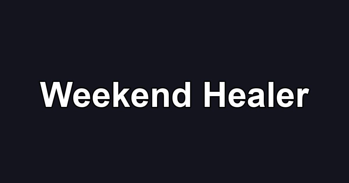Weekend Healer