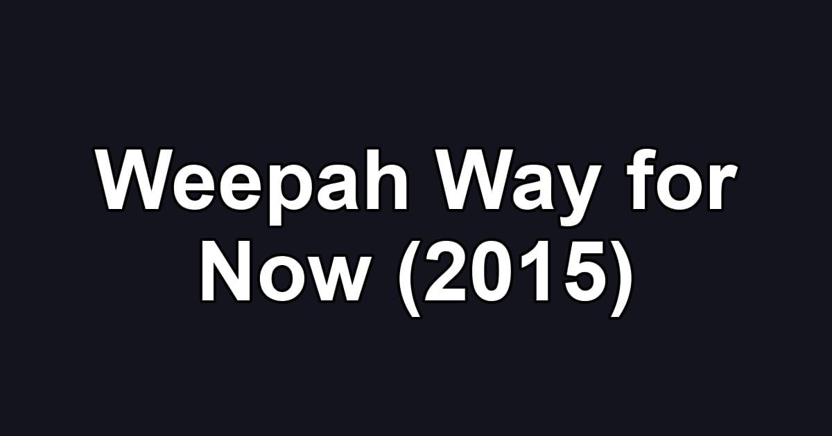 Weepah Way for Now (2015)