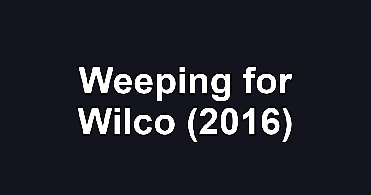 Weeping for Wilco (2016)