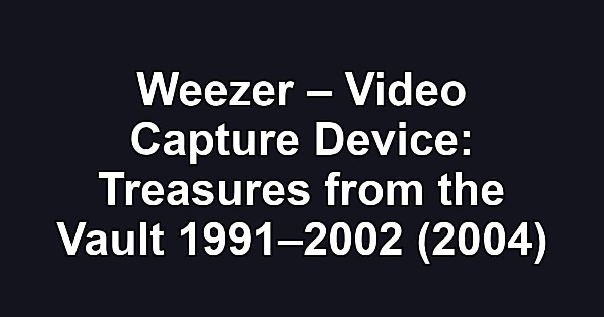 Weezer – Video Capture Device: Treasures from the Vault 1991–2002 (2004)