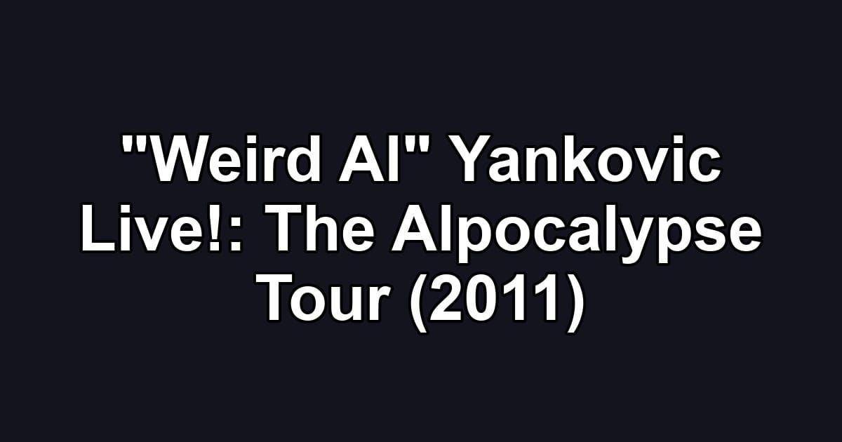"Weird Al" Yankovic Live!: The Alpocalypse Tour (2011)