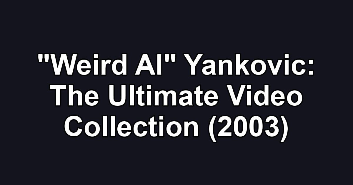 "Weird Al" Yankovic: The Ultimate Video Collection (2003)