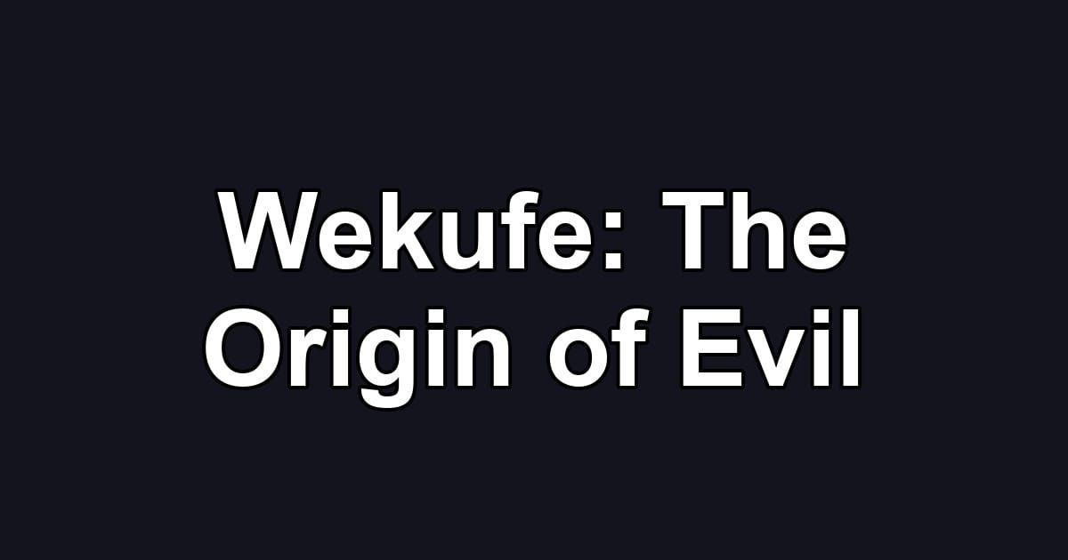 Wekufe: The Origin of Evil