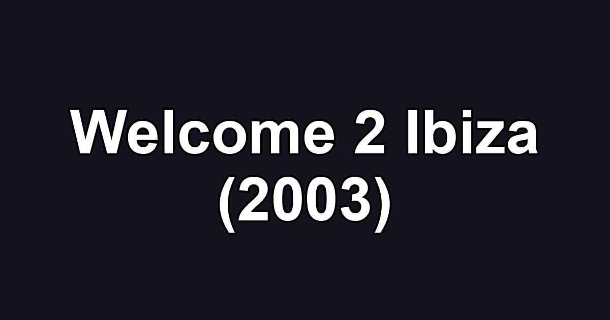 Welcome 2 Ibiza (2003)
