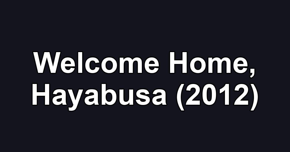 Welcome Home, Hayabusa (2012)